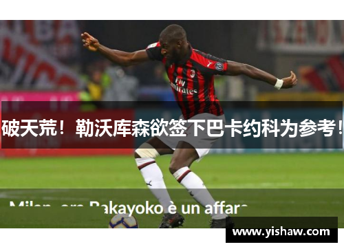 破天荒！勒沃库森欲签下巴卡约科为参考！