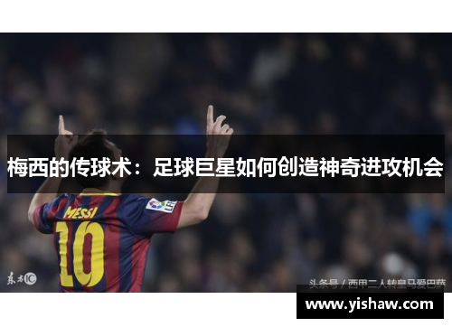 梅西的传球术：足球巨星如何创造神奇进攻机会